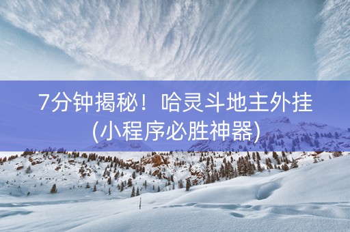 7分钟揭秘！哈灵斗地主外挂(小程序必胜神器)