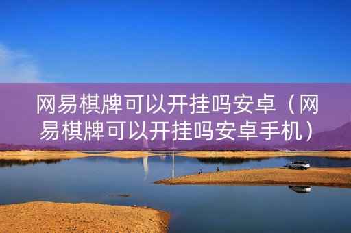 网易棋牌可以开挂吗安卓（网易棋牌可以开挂吗安卓手机）