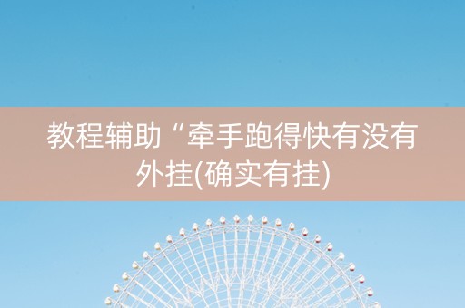 教程辅助“牵手跑得快有没有外挂(确实有挂)