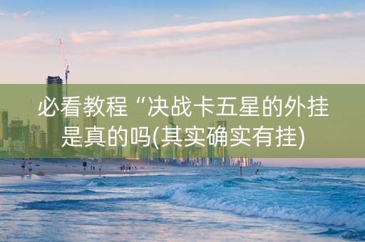 必看教程“决战卡五星的外挂是真的吗(其实确实有挂)
