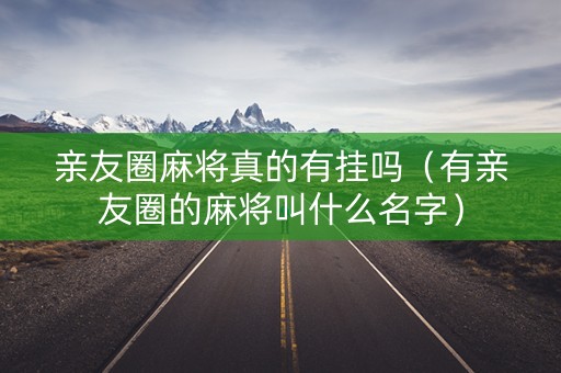 亲友圈麻将真的有挂吗（有亲友圈的麻将叫什么名字）