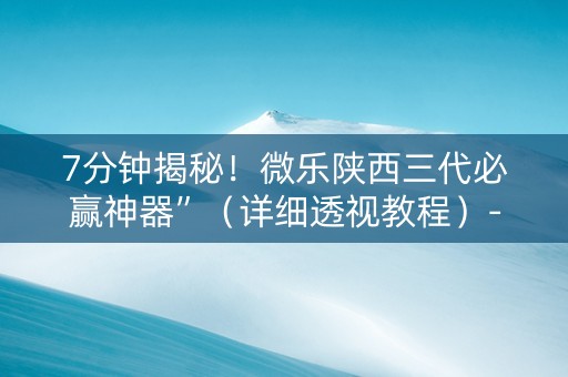 7分钟揭秘！微乐陕西三代必赢神器”（详细透视教程）-哔哩哔哩