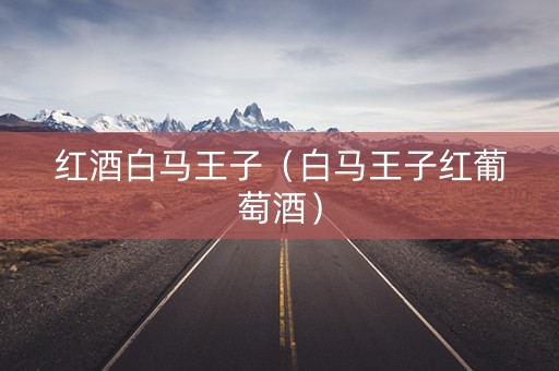 红酒白马王子（白马王子红葡萄酒）