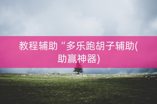 教程辅助“多乐跑胡子辅助(助赢神器)