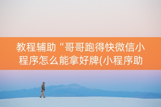 教程辅助“哥哥跑得快微信小程序怎么能拿好牌(小程序助赢神器)