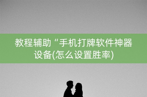 教程辅助“手机打牌软件神器设备(怎么设置胜率)