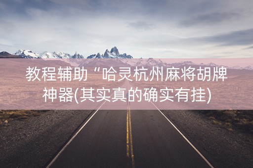 教程辅助“哈灵杭州麻将胡牌神器(其实真的确实有挂)