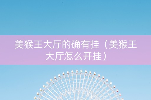 美猴王大厅的确有挂（美猴王大厅怎么开挂）