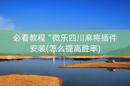 必看教程“微乐四川麻将插件安装(怎么提高胜率)