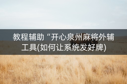 教程辅助“开心泉州麻将外辅工具(如何让系统发好牌)