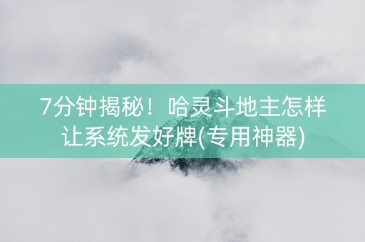 7分钟揭秘！哈灵斗地主怎样让系统发好牌(专用神器)