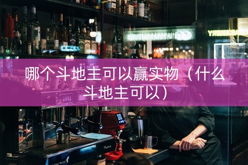 哪个斗地主可以赢实物（什么斗地主可以）