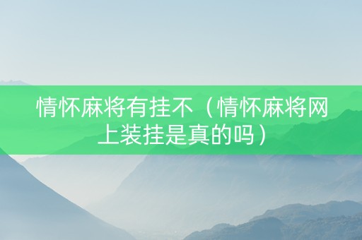 情怀麻将有挂不（情怀麻将网上装挂是真的吗）