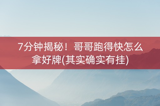 7分钟揭秘！哥哥跑得快怎么拿好牌(其实确实有挂)