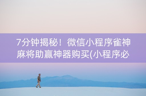 7分钟揭秘！微信小程序雀神麻将助赢神器购买(小程序必胜神器)