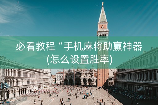 必看教程“手机麻将助赢神器(怎么设置胜率)