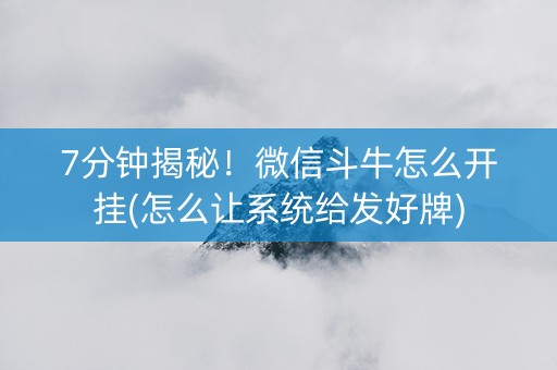7分钟揭秘！微信斗牛怎么开挂(怎么让系统给发好牌)
