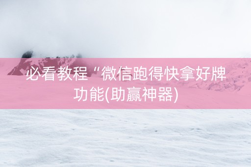 必看教程“微信跑得快拿好牌功能(助赢神器)