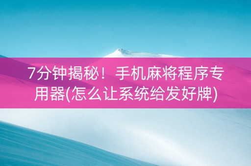 7分钟揭秘！手机麻将程序专用器(怎么让系统给发好牌)
