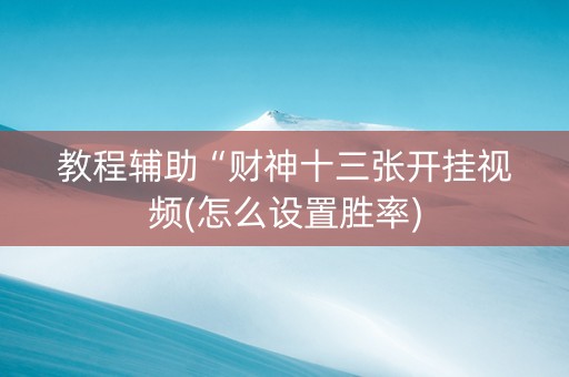 教程辅助“财神十三张开挂视频(怎么设置胜率)