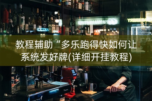 教程辅助“多乐跑得快如何让系统发好牌(详细开挂教程)