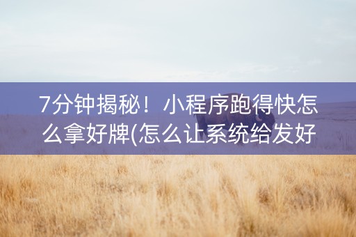 7分钟揭秘！小程序跑得快怎么拿好牌(怎么让系统给发好牌)