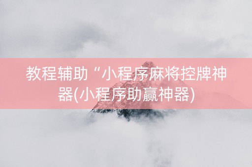 教程辅助“小程序麻将控牌神器(小程序助赢神器)