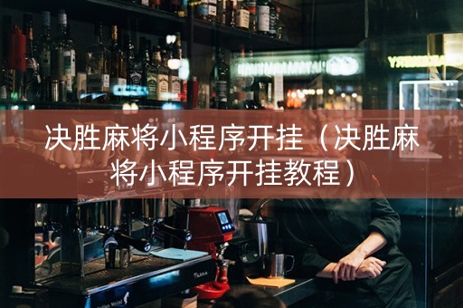 决胜麻将小程序开挂（决胜麻将小程序开挂教程）