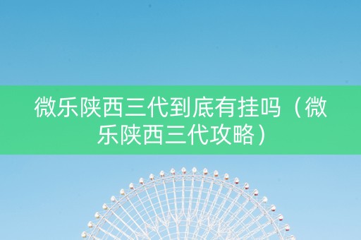 微乐陕西三代到底有挂吗（微乐陕西三代攻略）