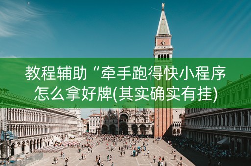 教程辅助“牵手跑得快小程序怎么拿好牌(其实确实有挂)