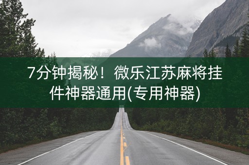 7分钟揭秘！微乐江苏麻将挂件神器通用(专用神器)