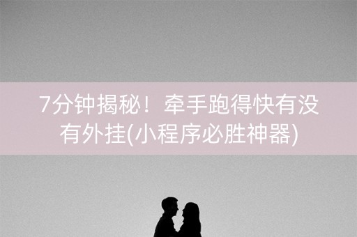 7分钟揭秘！牵手跑得快有没有外挂(小程序必胜神器)