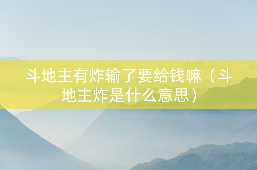 斗地主有炸输了要给钱嘛（斗地主炸是什么意思）