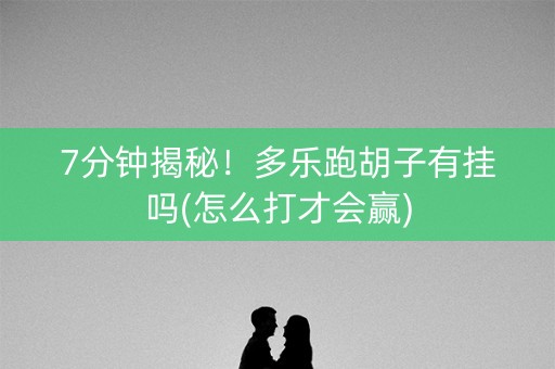 7分钟揭秘！多乐跑胡子有挂吗(怎么打才会赢)