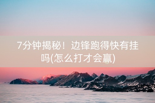 7分钟揭秘！边锋跑得快有挂吗(怎么打才会赢)