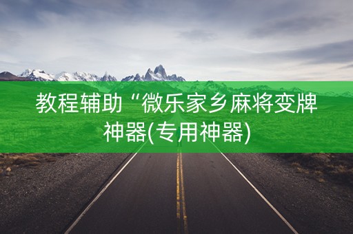教程辅助“微乐家乡麻将变牌神器(专用神器)