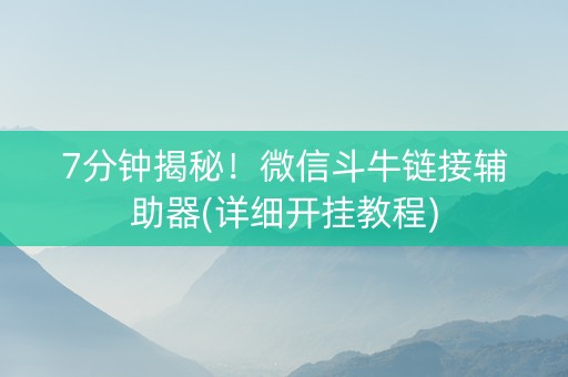 7分钟揭秘！微信斗牛链接辅助器(详细开挂教程)