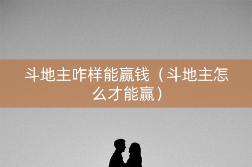 斗地主咋样能赢钱（斗地主怎么才能赢）