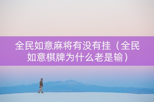 全民如意麻将有没有挂（全民如意棋牌为什么老是输）