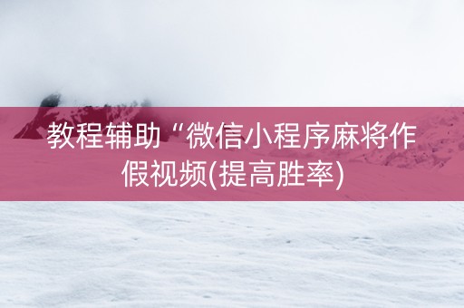 教程辅助“微信小程序麻将作假视频(提高胜率)