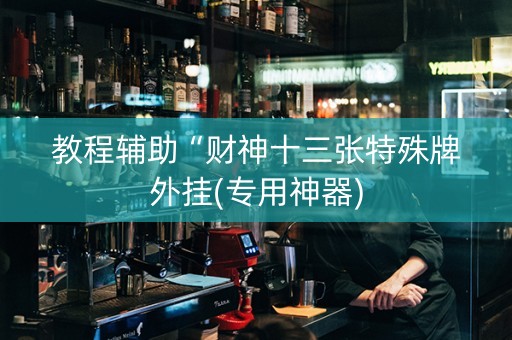 教程辅助“财神十三张特殊牌外挂(专用神器)