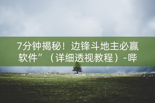 7分钟揭秘！边锋斗地主必赢软件”（详细透视教程）-哔哩哔哩