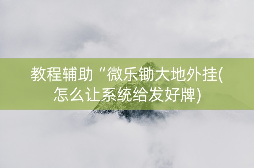 教程辅助“微乐锄大地外挂(怎么让系统给发好牌)