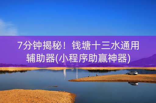 7分钟揭秘！钱塘十三水通用辅助器(小程序助赢神器)