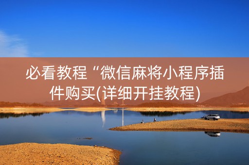 必看教程“微信麻将小程序插件购买(详细开挂教程)