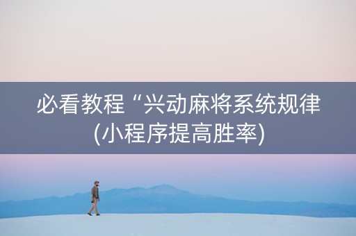 必看教程“兴动麻将系统规律(小程序提高胜率)