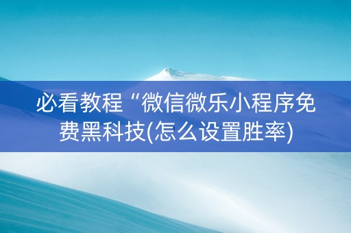 必看教程“微信微乐小程序免费黑科技(怎么设置胜率)