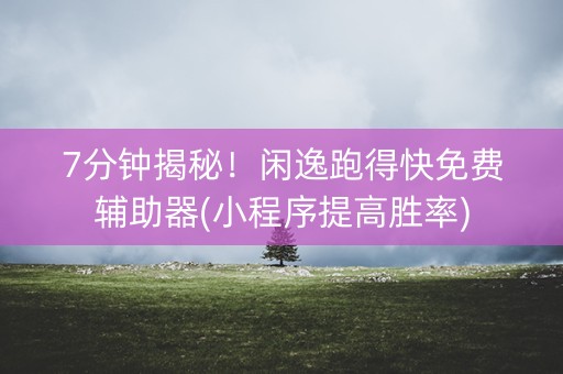 7分钟揭秘！闲逸跑得快免费辅助器(小程序提高胜率)