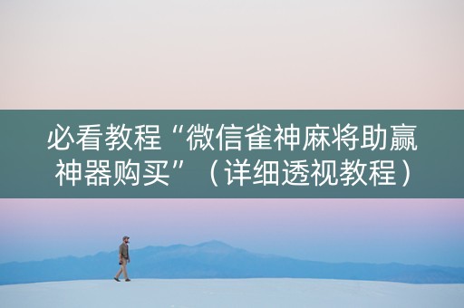必看教程“微信雀神麻将助赢神器购买”（详细透视教程）-哔哩哔哩