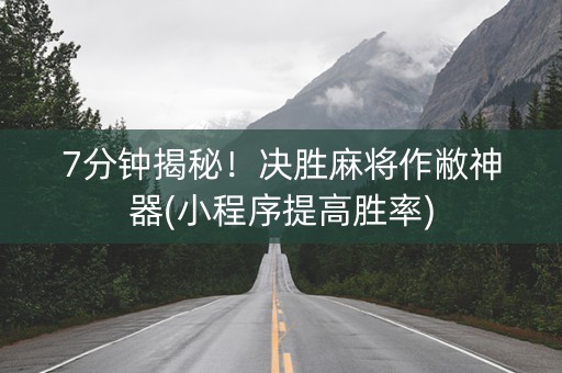 7分钟揭秘！决胜麻将作敝神器(小程序提高胜率)